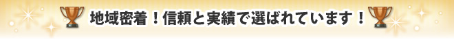 地域密着！信頼と実績で選ばれています！