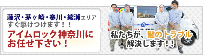 藤沢・茅ヶ崎・寒川・綾瀬エリアすぐ駆けつけます！！アイムロック神奈川にお任せ下さい！私たちが、鍵のトラブル解決します！！