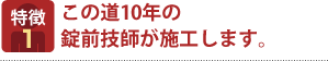 特徴1 この道10年の錠前技師が施工します。