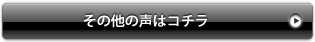 その他の声はコチラ